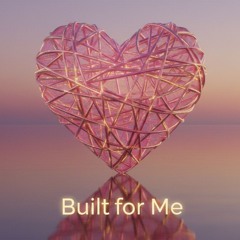 Built for Me
