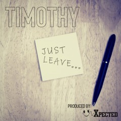 Timothy - Just Leave (Prod. By The Un-Xpected)