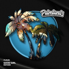 Matonik - Good Girl (Streaming Edit) [Palmlands Records]