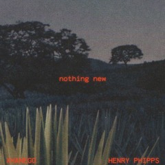 nothing new ft. henry phipps