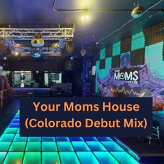 Your Mom's House (Colorado Debut Mix)