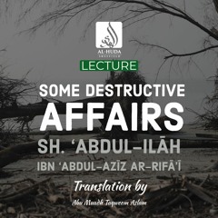 Lecture - Some Destructive Affairs - Sh. ‘Abdul-Ilāh bin ‘Abdul-Azīz Ar-Rifā’ī