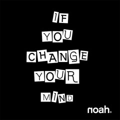 IF YOU CHANGE YOUR MIND