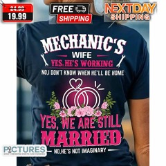 Mechanic’s Wife Yes He’s Working We Are Still Married Shirt