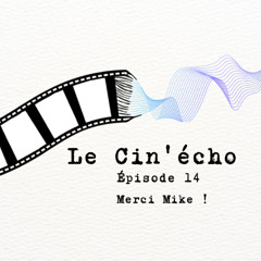 Le Cin'écho - Episode 14 : Merci Mike !