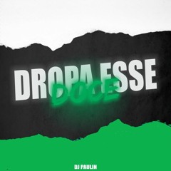 DROPA ESSE DOCE - ( DJ PAULIN )