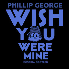 Phillip George- Wish You Were Mine (Euforia Bootleg)- Free Download
