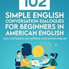 ✔️ [PDF] Download 102 Simple English Conversation Dialogues For Beginners in American English: G