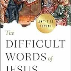 [GET] PDF 💔 The Difficult Words of Jesus by Amy-Jill Levine [PDF EBOOK EPUB KINDLE]
