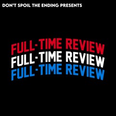 Full-Time Review Episode 1 - The Last Dance