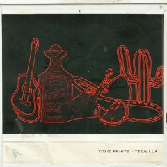 Toxic Fruits - Tequilla