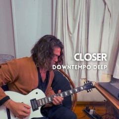 Closer (Downtempo Deep) | Free Download