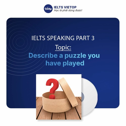 Listen to playlists featuring IELTS Speaking Part 3 Sample Describe a puzzle you have played by