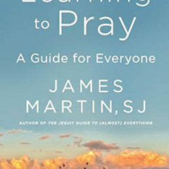 Get EPUB 📙 Learning to Pray: A Guide for Everyone by  James Martin [KINDLE PDF EBOOK