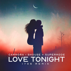 Cammora x Shouse + Supermode - Love Tonight (1706 Remix)
