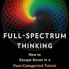 @Literary work= Full-Spectrum Thinking: How to Escape Boxes in a Post-Categorical Future BY Bob