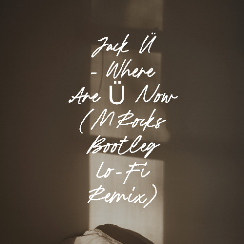 Jack Ü - Where Are Ü Now (MRocks Bootleg Lo-Fi Remix)