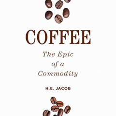 DOWNLOAD EBOOK 📝 Coffee: The Epic of a Commodity by  H.E. Jacob [EPUB KINDLE PDF EBO