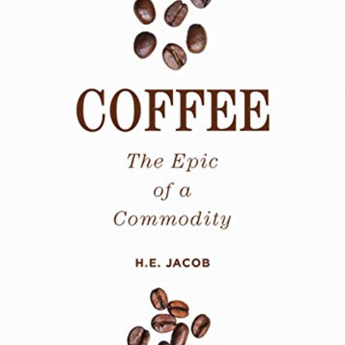 [Access] EPUB ✓ Coffee: The Epic of a Commodity by  H.E. Jacob EBOOK EPUB KINDLE PDF