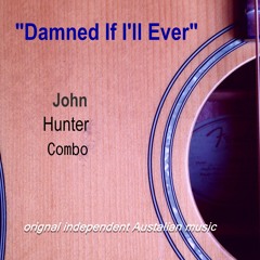 Damned If I'll Ever -John Hunter Combo