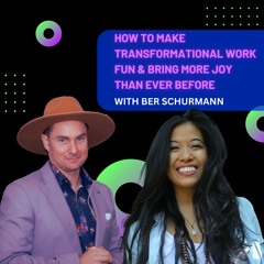 How to Make Transformation Work Fun & Bring More Joy Than Ever Before with Ber Schurmann