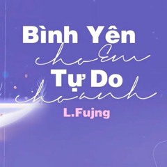 Bình yên cho em, tự do cho anh - L.Fujng
