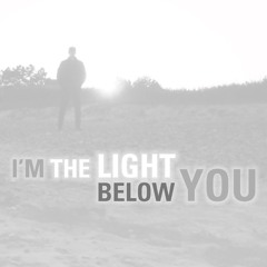 I'm The Light Below You