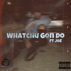 Whatchu Gon Do Ft JoE
