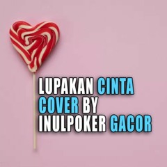 LUPAKAN CINTA COVER BY INULPOKER GACOR