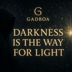 The Darkness is the way for light (Original Mix) by Gadboa