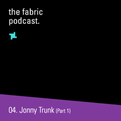 fabric podcast 04: Jonny Trunk