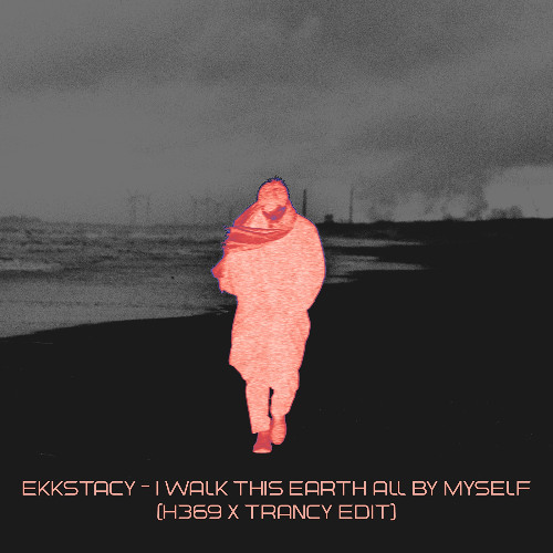 Ekkstacy - I Walk This Earth All By Myself (H369 & Trancy Edit)