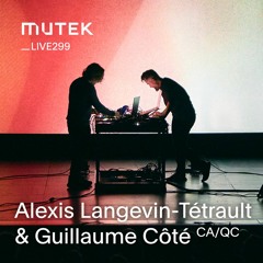 MUTEKLIVE299 - Alexis Langevin Tétrault & Guillaume Côté