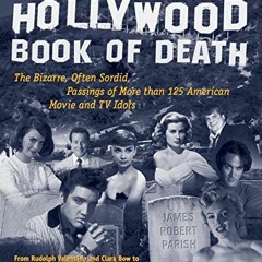 [Read] [PDF EBOOK EPUB KINDLE] The Hollywood Book of Death: The Bizarre, Often Sordid