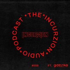 The Incurzion Audio Podcast #009 ft. Delta 9 Recordings