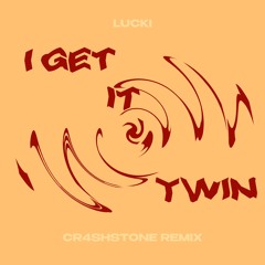 LUCKI - I GET IT TWIN (CR4SHSTONE REMIX)