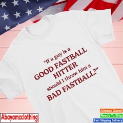 If a guy is a good fastball hitter should I throw him a bad fastball shirt
