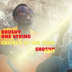 Brushy One String - Chiken In The Corn (Shosho Edit) /BANDCAMP/