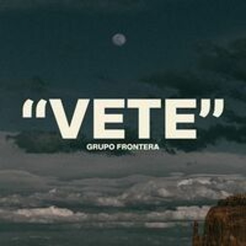 Stream Grupo Frontera Vete by HOUSTON TEXAS Y VALLE DE TEXAS Listen