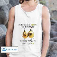 If Life Gives You Lemons Do Not Engage They Are Trying To Throw A Party Shirt