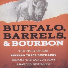 ✔Audiobook⚡️ Buffalo, Barrels, and Bourbon: The Story of How Buffalo Trace Distillery Became Th