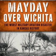 FREE EPUB 🖋️ Mayday Over Wichita: The Worst Military Aviation Disaster in Kansas His