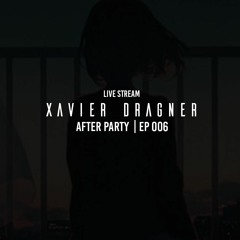 Xavier Dragner (Live Stream)  - After Party EP 006