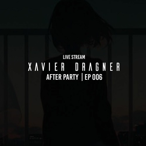 Xavier Dragner (Live Stream)  - After Party EP 006