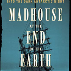 [VIEW] EPUB 📕 Madhouse at the End of the Earth: The Belgica's Journey into the Dark