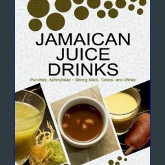 #^Ebook 🌟 JAMAICAN JUICE DRINKS: “Punches; Aphrodisiac - Strong Back Tonics, and Wines” ^DOWNLOAD