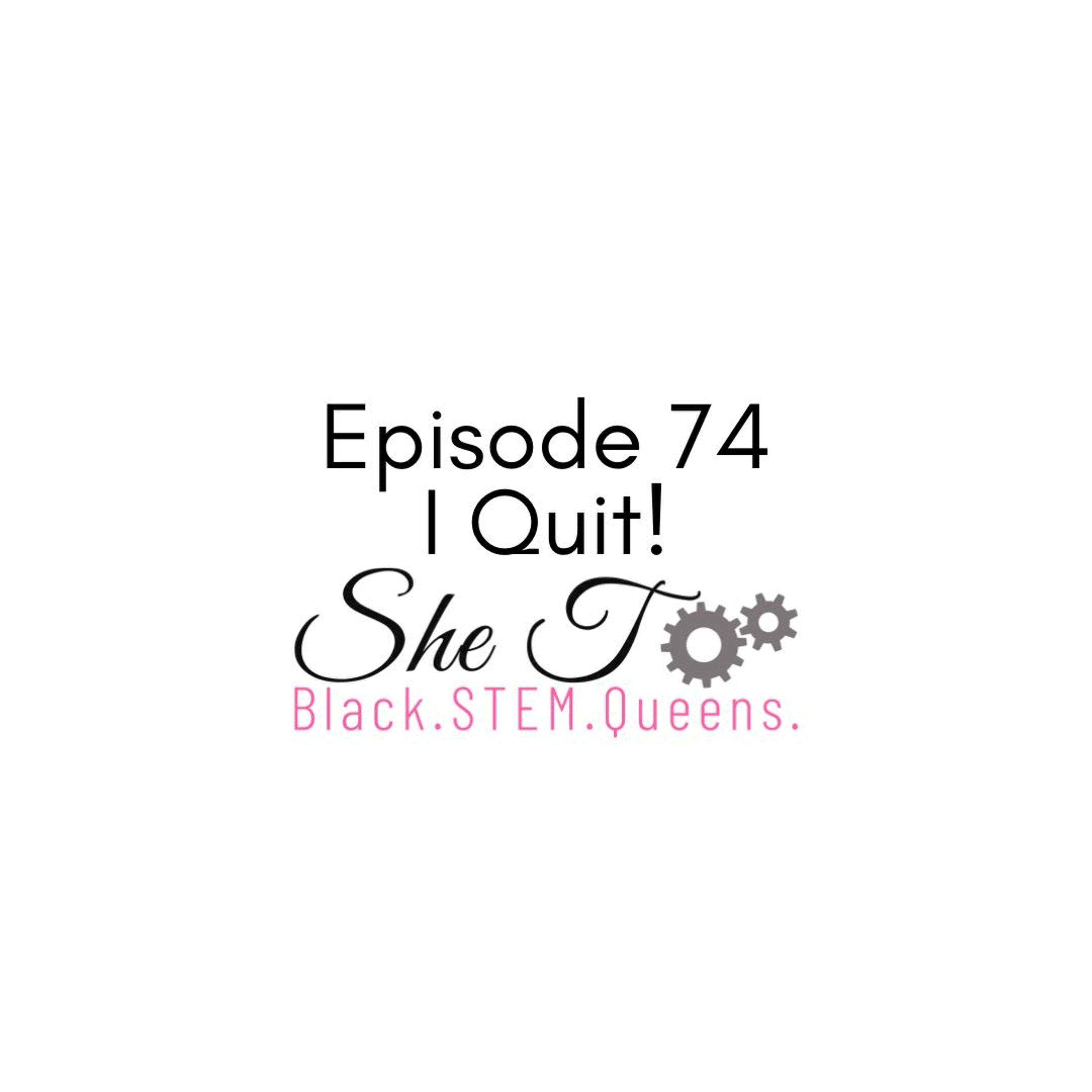 Episode 74: I Quit!