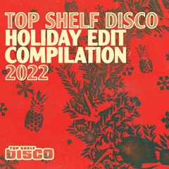 Top Shelf Disco Holiday Edits 2022 Continuous Mix (Mixed by clavette)