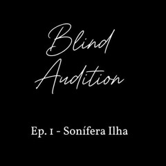 Blind Audition- Ep. 1 - Sonífera Ilha