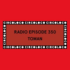 Circoloco Radio 350 - Toman